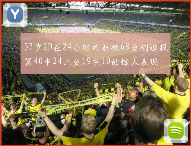 37岁KD在24小时内狂砍68分创造投篮40中24三分19中10的惊人表现