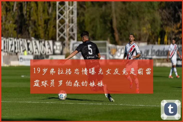 19岁弗拉格恋情曝光女友竟是前雷霆球员罗伯森的妹妹