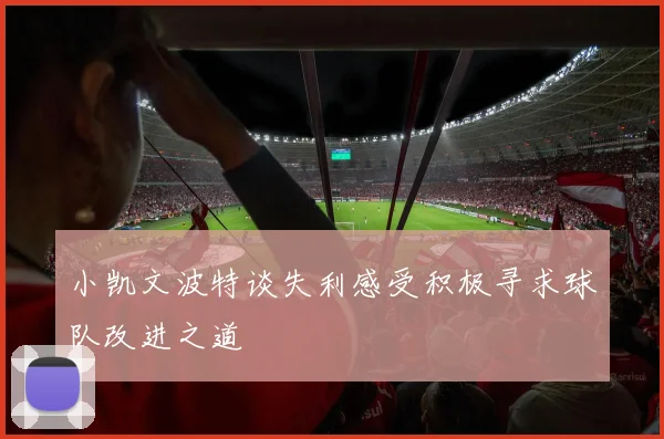 小凯文波特谈失利感受积极寻求球队改进之道